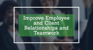 Improve Employee and Client Relationships